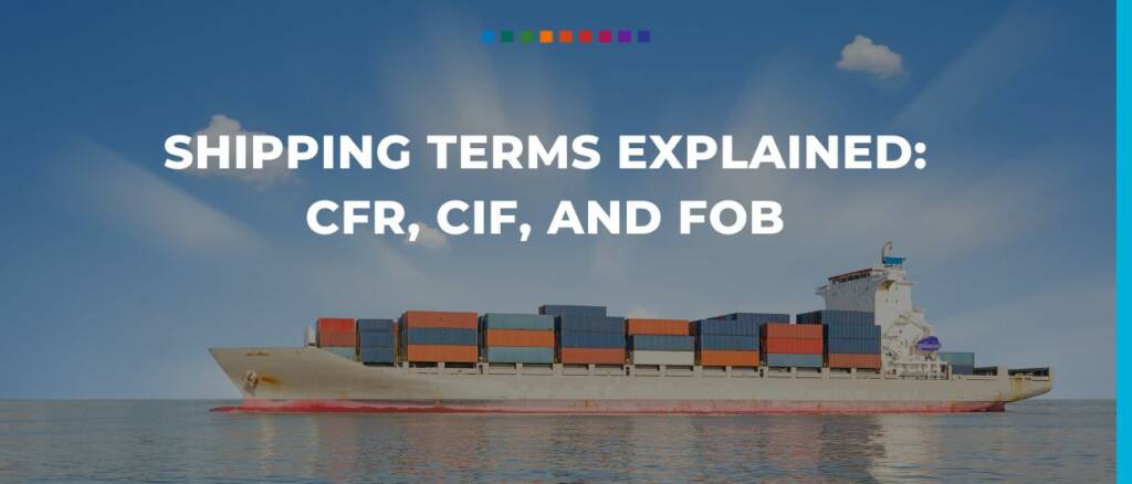 Shipping terms explained: CFR, CIF and FOB