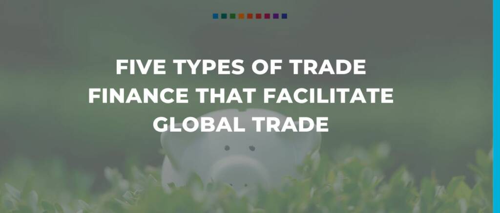 Five types of trade finance that facilitate global trade