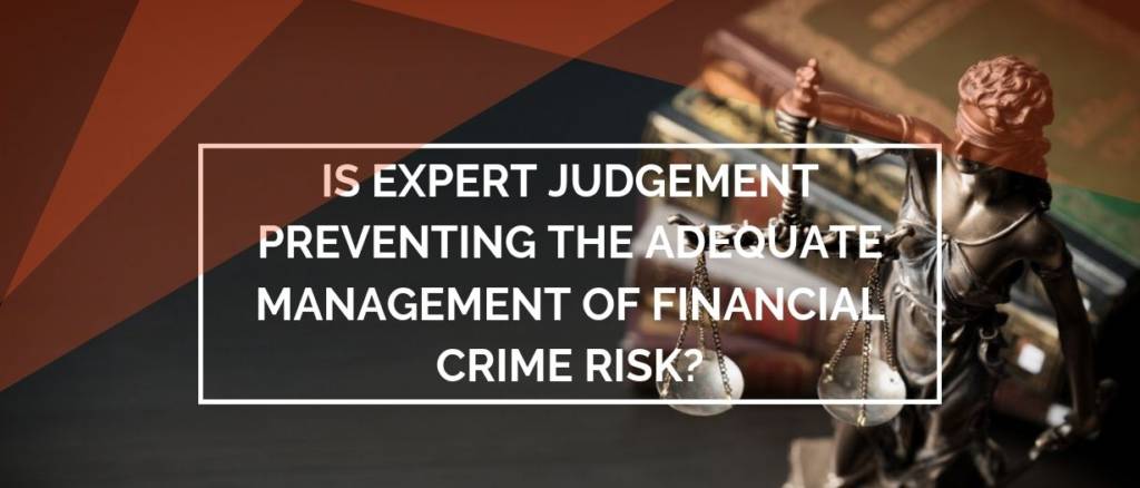 Is expert judgement preventing the adequate management of financial crime risk