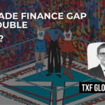 IFC - The trade finance gap is set to double. Now what