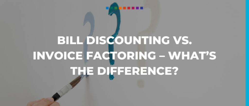 Bill Discounting vs. Invoice Factoring – What’s the difference?