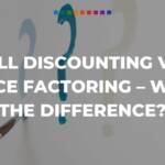 Bill Discounting vs. Invoice Factoring – What’s the difference?