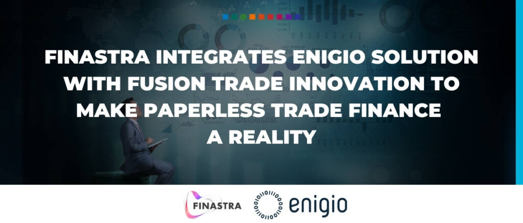 Finastra-integrates-Enigio-Solution-with-Fusion-Trade-Innovation-to-Make-Paperless-Trade-Finance-a-Reality-