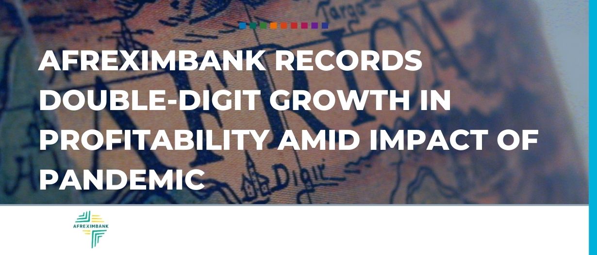 Afreximbank Records Double-Digit Growth in Profitability Amid Impact of Pandemic