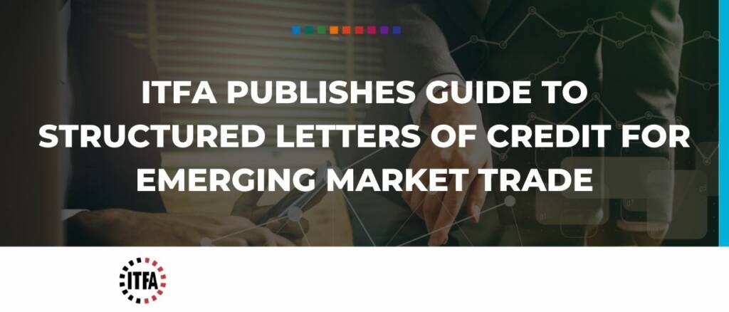 ITFA publishes guide to structured letters of credit for emerging market trade.