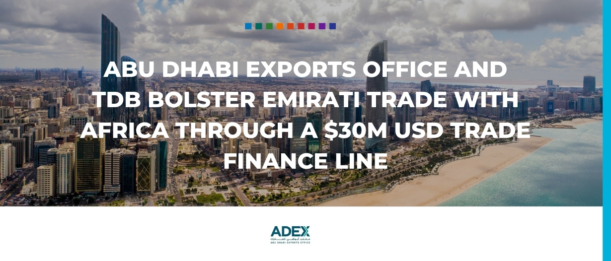 Abu Dhabi Exports Office and TDB bolster Emirati trade with Africa through a $30m USD trade finance line