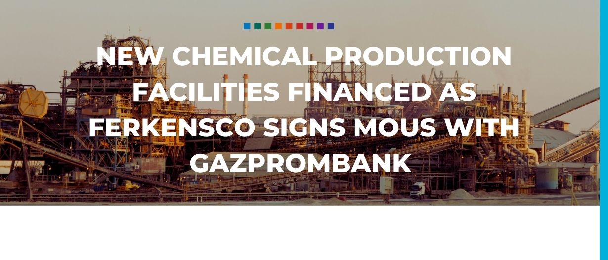 New chemical production facilities financed as Ferkensco signs MoUs with Gazprombank