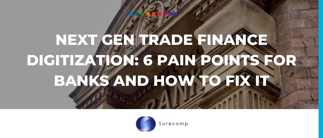 Next gen trade finance digitization: 6 pain points for banks and how to fix it