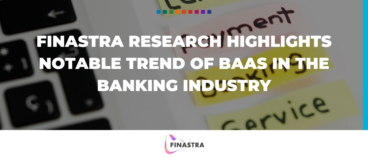 Finastra research highlights notable trend of Banking as a Service (BaaS) in the banking industry