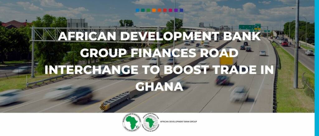 African Development Bank Group finances road interchange to boost trade in Ghana