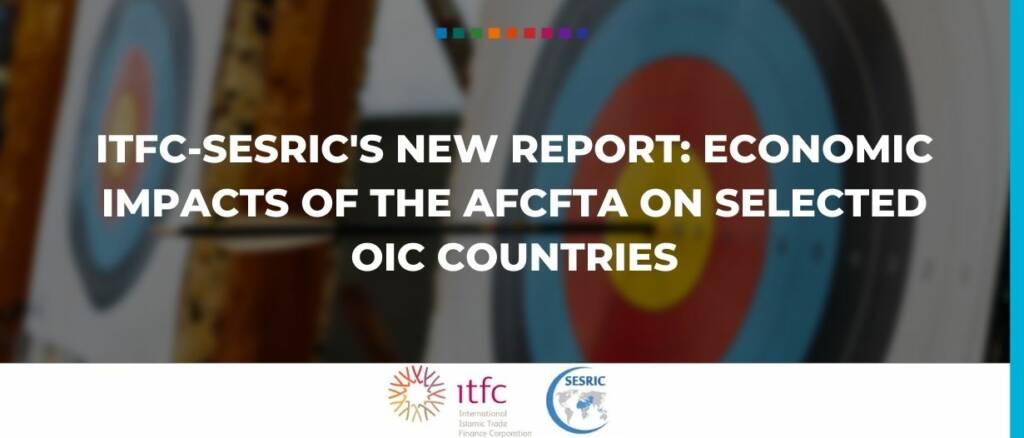 ITFC-SESRIC's new report- economic impacts of the AfCFTA on selected OIC countries