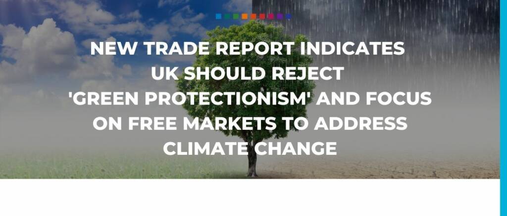 New trade report indicates UK should reject 'green protectionism' and focus on free markets to address climate change