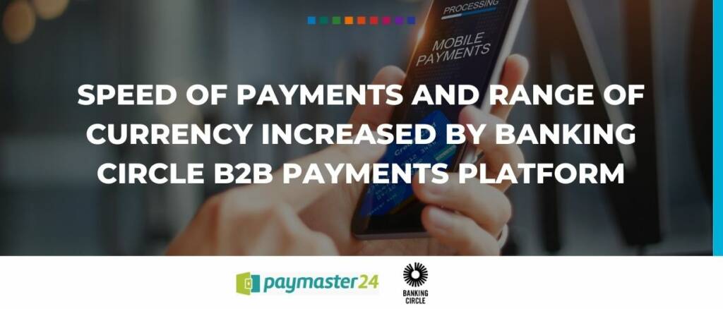 Speed of payments and range of currency increased by Banking Circle B2B payments platform