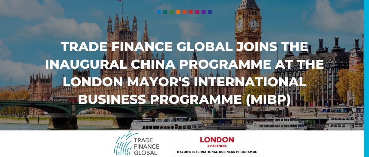 Trade Finance Global joins the inaugural China programme at the London Mayor’s International Business Programme (MIBP)