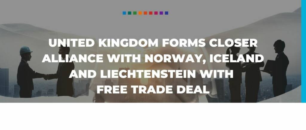 United Kingdom forms closer alliance with Norway, Iceland and Liechtenstein with free trade deal