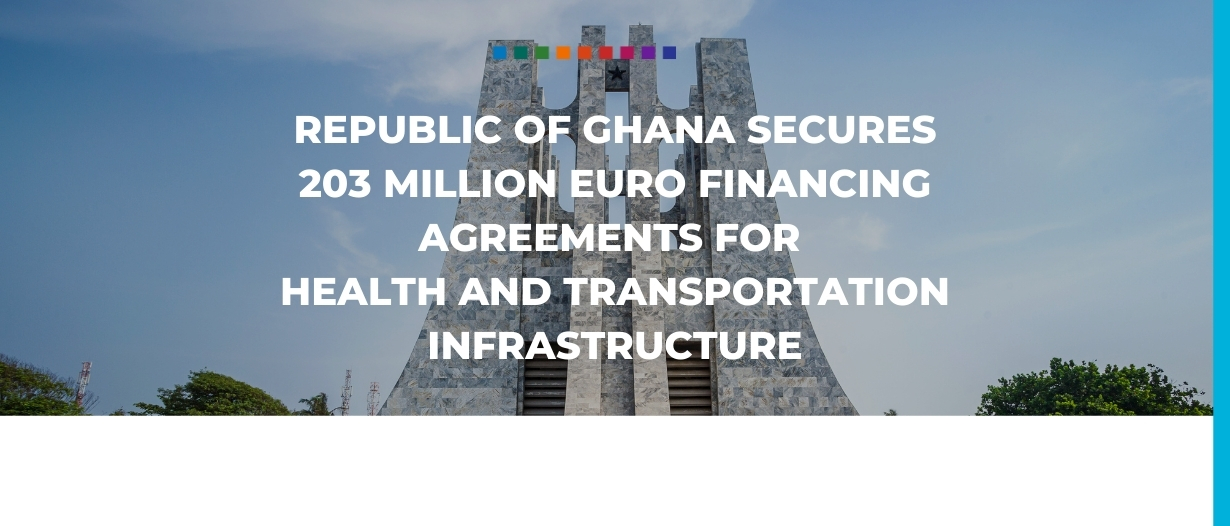 Republic of Ghana secures 203 million euro financing agreements for health and transportation infrastructure