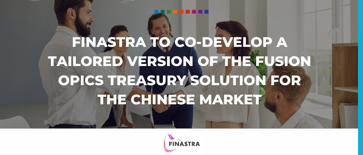 Finastra to co-develop a tailored version of the Fusion Opics treasury solution for the Chinese market