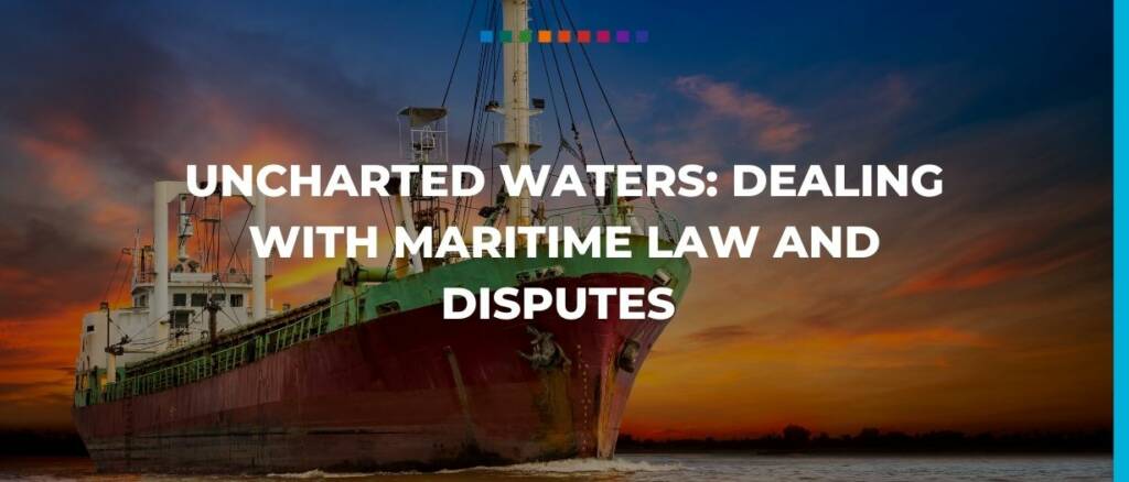 Final Uncharted waters- dealing with maritime law and disputes