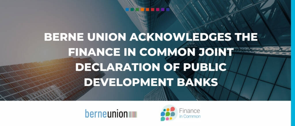 Berne Union acknowledges the Finance in Common Joint Declaration of Public Development Banks