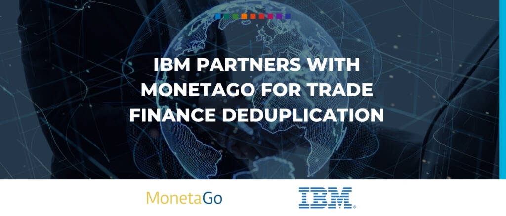 IBM partners with MonetaGo for trade finance deduplication