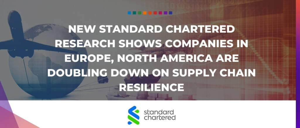 New Standard Chartered research shows companies in Europe, North America are doubling down on supply chain resilience final