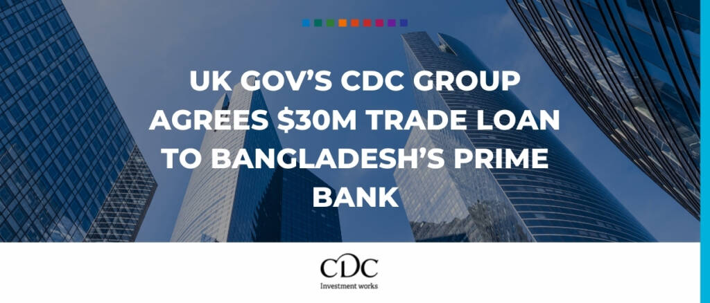 UK gov’s CDC Group agrees $30m trade loan to Bangladesh’s Prime Bank