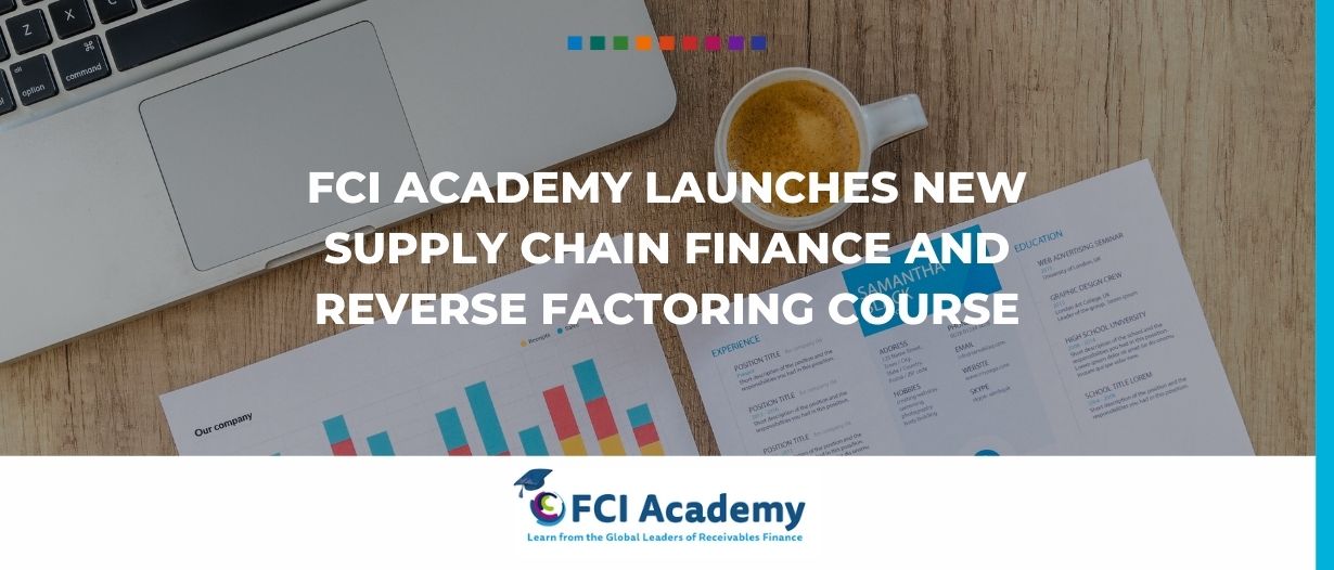 FCI Academy launches new Supply Chain Finance and Reverse Factoring course