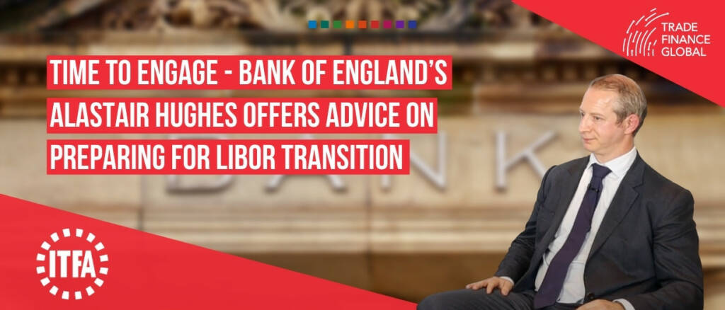 Time to engage - Bank of England’s Alastair Hughes offers advice on preparing for LIBOR transition