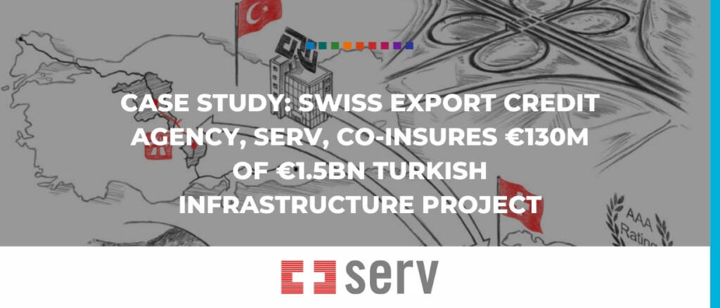 CASE STUDY- Swiss export credit agency, SERV, co-insures €130m of €1.5bn Turkish infrastructure project