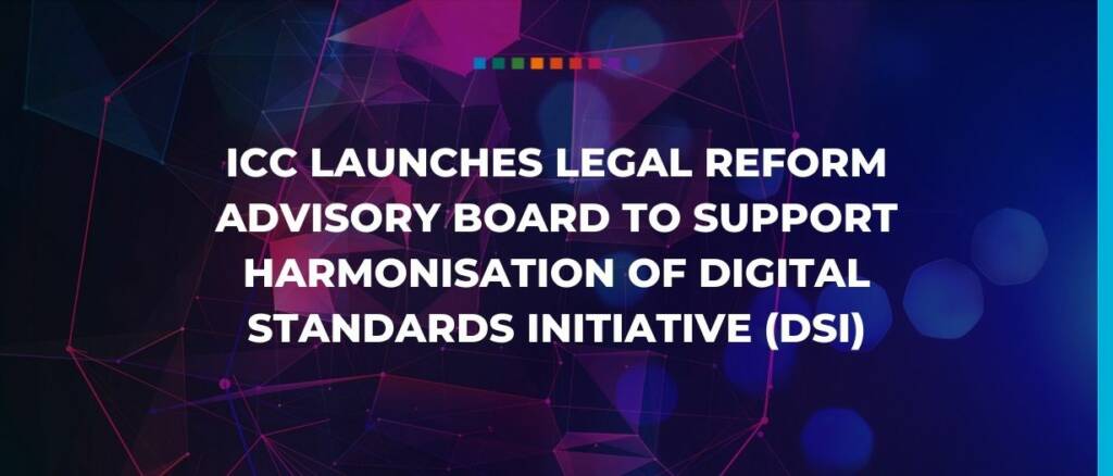 ICC launches Legal Reform Advisory Board to support harmonisation of Digital Standards Initiative (DSI)