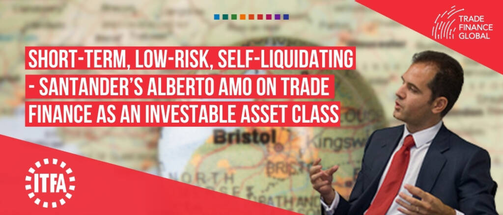 Short-term low-risk self-liquidating – Santander’s Alberto Amo on trade finance as an investable asset class