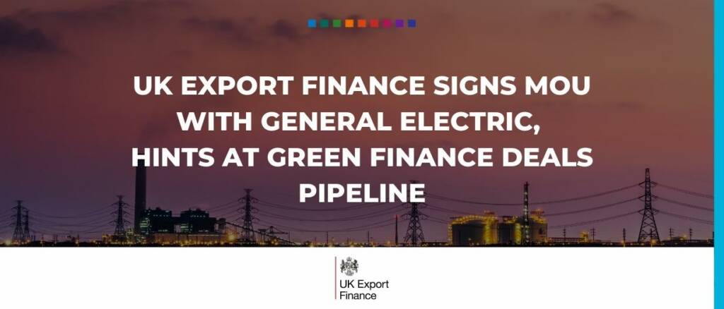 UK Export Finance signs MoU with General Electric, hints at green finance deals pipeline