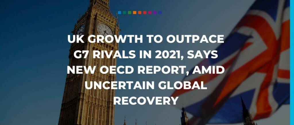 UK growth to outpace G7 rivals in 2021, says new OECD report, amid uncertain global recovery