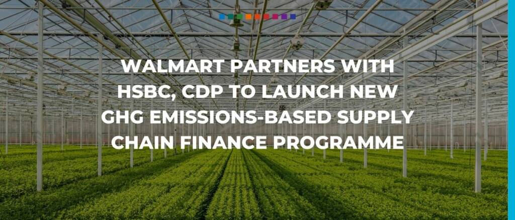 Walmart partners with HSBC, CDP to launch new GHG emissions-based supply chain finance programme