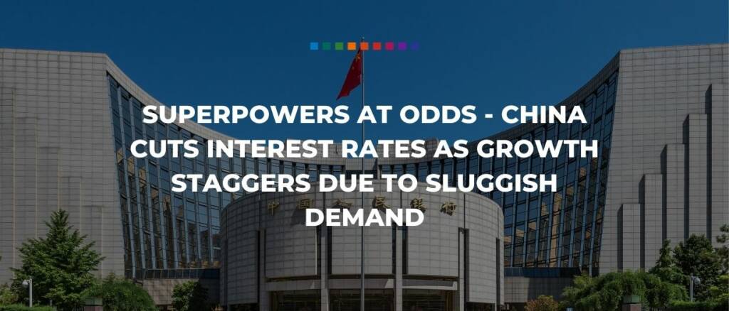 Superpowers at odds - China cuts interest rates as growth staggers due to sluggish demand