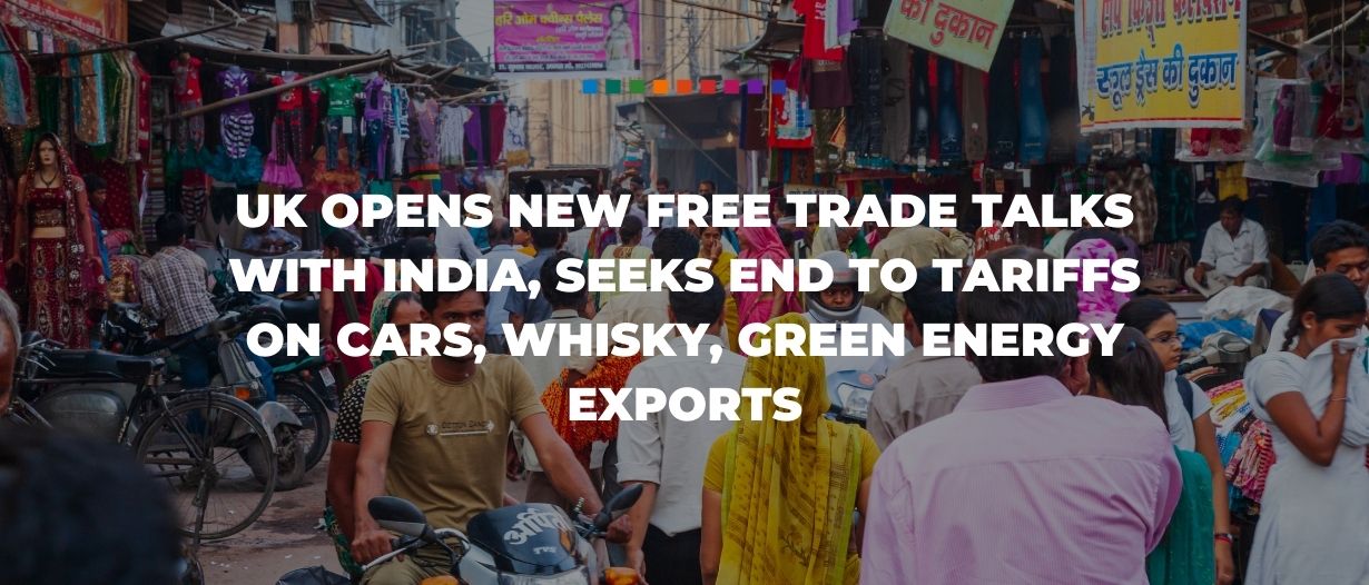 UK opens new free trade talks with India, seeks end to tariffs on cars, whisky, green energy exports