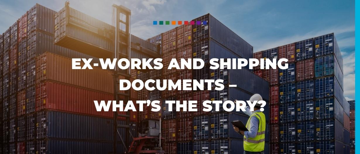 Ex-works and shipping documents – what’s the story?