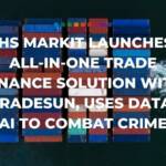 IHS Markit launches all in one trade finance solution with TradeSun, uses data, AI to combat crime