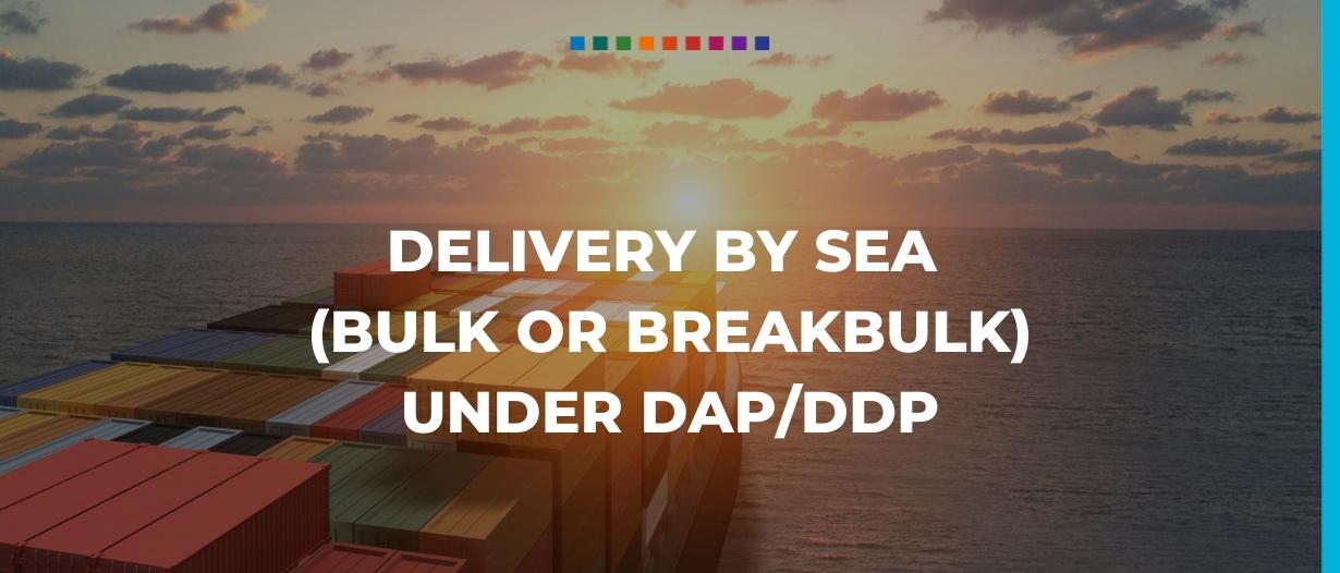 Delivery by sea (bulk or breakbulk) under DAP/DDP