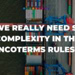 DO WE REALLY NEED SUCH COMPLEXITY IN THE INCOTERMS RULES