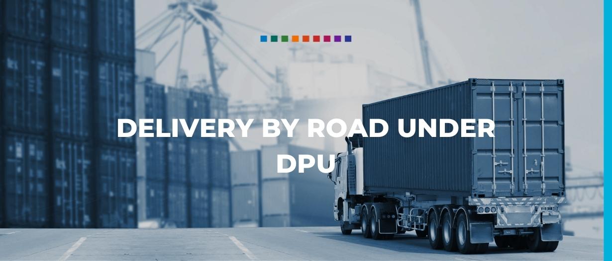 Delivery by road under Delivered at Place Unloaded (DPU)