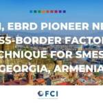 FCI, EBRD pioneer new cross-border factoring technique for SMEs in Georgia, Armenia