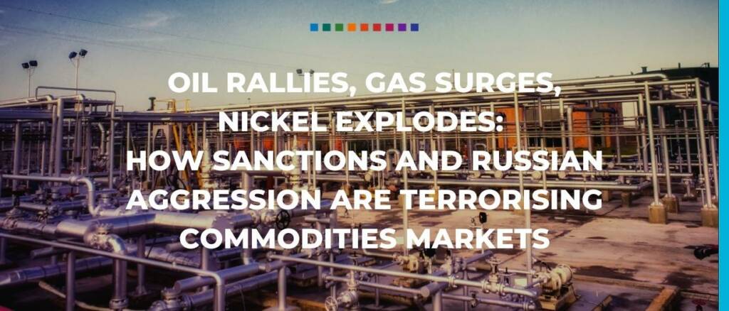 Trade Finance Global Oil rallies - gas surges and nickel explodes How sanctions and Russian aggression are terrorising commodities markets