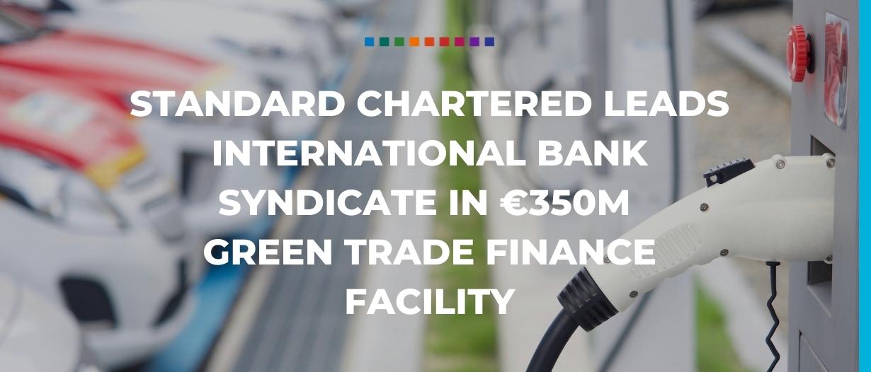 Standard Chartered leads international bank syndicate in €350m green trade finance facility