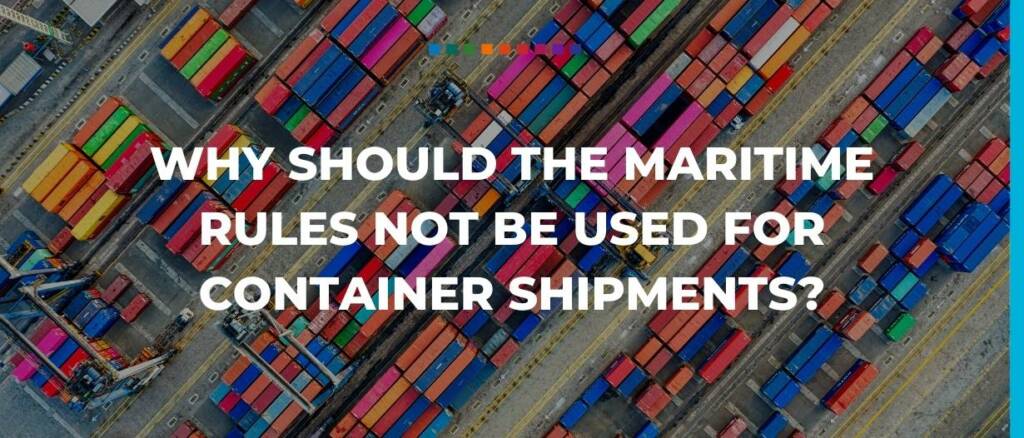 Why should the maritime rules not be used for container shipments