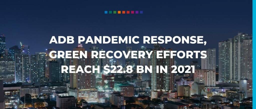 ADB pandemic response, green recovery efforts reach $22.8 bn in 2021