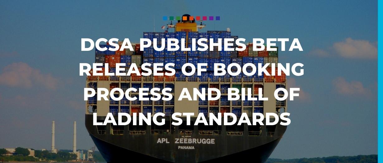 DCSA publishes beta releases of  booking process and Bill of Lading standards