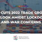 WTO cuts 2022 trade growth outlook amidst lockdown and war concerns