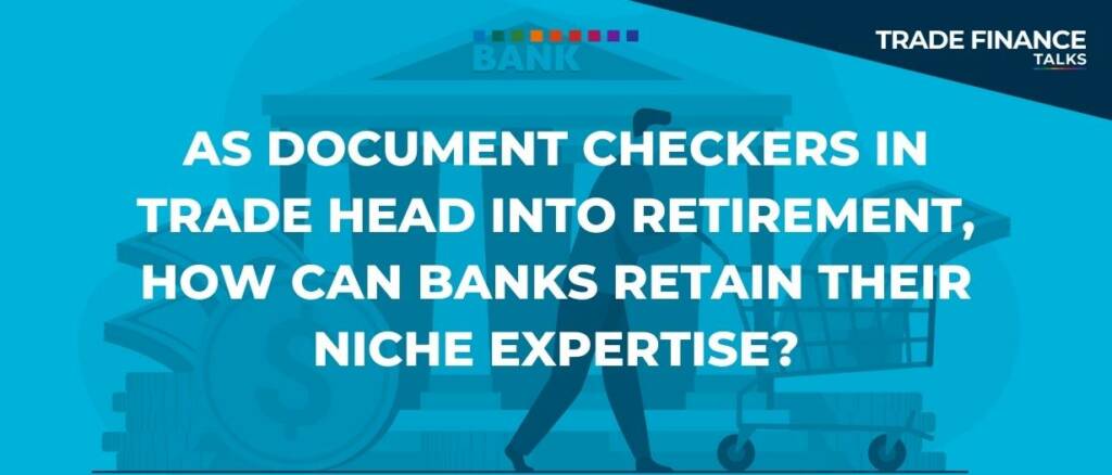 As document checkers in trade head into retirement, how can banks retain their niche expertise