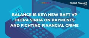 Balance is key new BAFT VP Deepa Sinha on payments and fighting financial crime